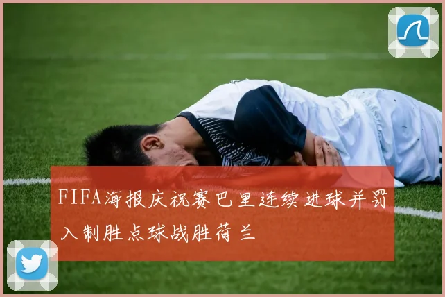 FIFA海报庆祝赛巴里连续进球并罚入制胜点球战胜荷兰
