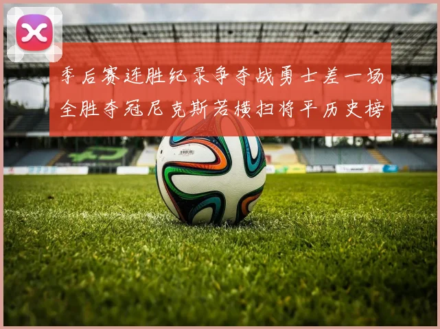 季后赛连胜纪录争夺战勇士差一场全胜夺冠尼克斯若横扫将平历史榜首