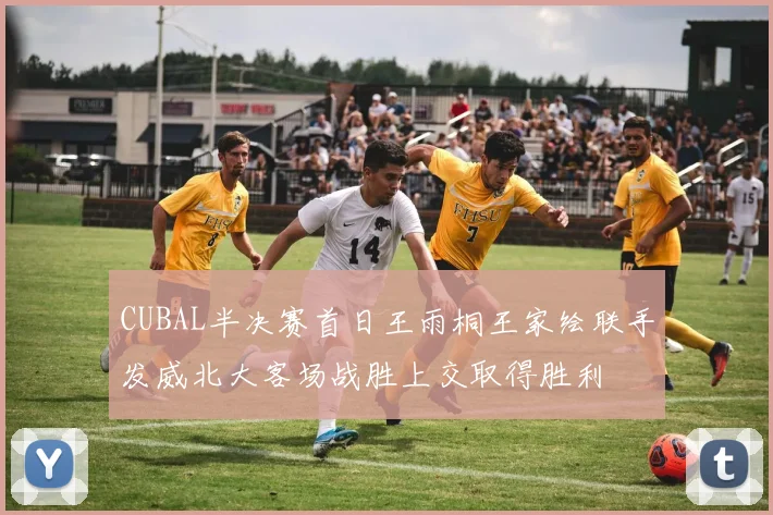 CUBAL半决赛首日王雨桐王家绘联手发威北大客场战胜上交取得胜利