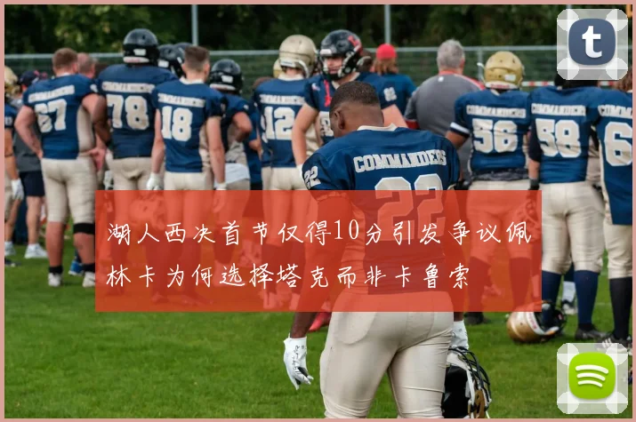 湖人西决首节仅得10分引发争议佩林卡为何选择塔克而非卡鲁索